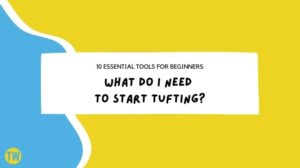 what-do-i-need-to-start-tufting