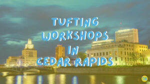 tufting-workshops-in-cedar-rapids