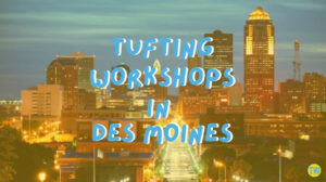 tufting-workshops-in-des-moines