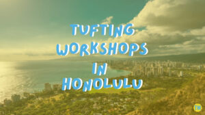 tufting-workshops-in-honolulu