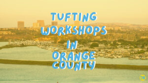 ufting-workshops-in-orange-county