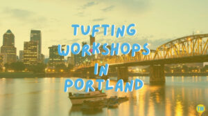 tufting-workshops-in-portland