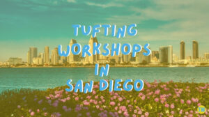 tufting-workshops-in-san-diego