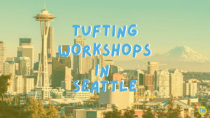 tufting-workshops-in-seattle