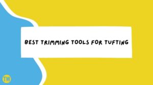 BEST-TRIMMING-TOOLS-FOR-TUFTING