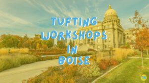 tufting-workshops-in-Boise