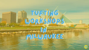 tufting-workshops-in-Milwaukee