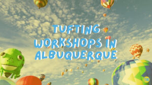 tufting-workshops-in-albuquerque
