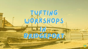 tufting-workshops-in-bridgeport-ct