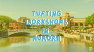 tufting-workshops-in-Aurora-CO