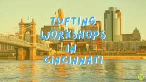 tufting-workshops-in-Cincinnati
