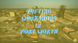 tufting-workshops-in-Fort-Worth