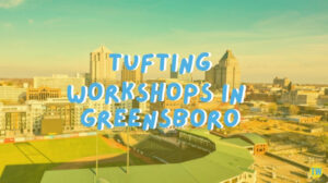 tufting-workshops-in-Greensboro
