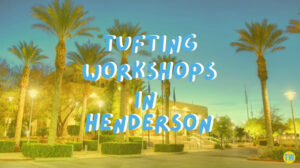 tufting-workshops-in-Henderson- NV