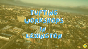 tufting-workshops-in-Lexington