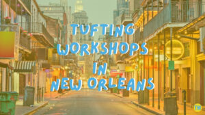 tufting-workshops-in-New-Orleans