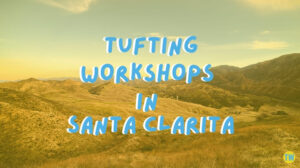 tufting-workshops-in-Santa-Clarita
