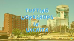 tufting-workshops-in-Wichita
