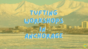 tufting-workshops-in-anchorage