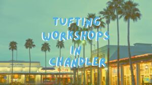 tufting-workshops-in-chandler