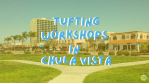 tufting-workshops-in-chula-vista