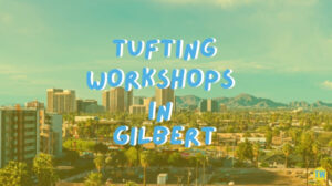 tufting-workshops-in-gilbert