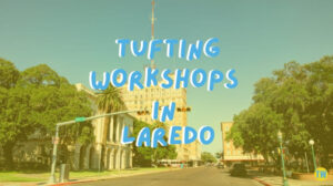 tufting-workshops-in-laredo