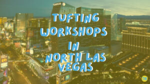 tufting-workshops-in-north-las-vegas