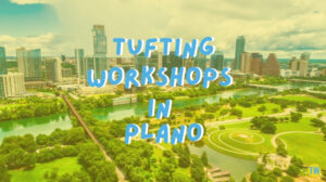 tufting-workshops-in-plano