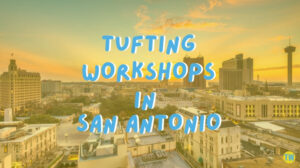 tufting-workshops-in-san-antonio