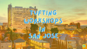 tufting-workshops-in-san-jose