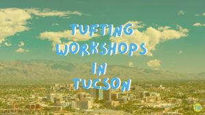tufting-workshops-in-tucson