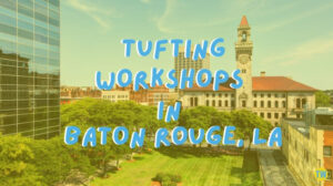 tufting-workshops-in-Baton-Rouge