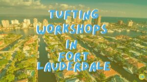 tufting-workshops-in-fort-lauderdale