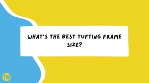 Whats-the-best-tufting-frame-size